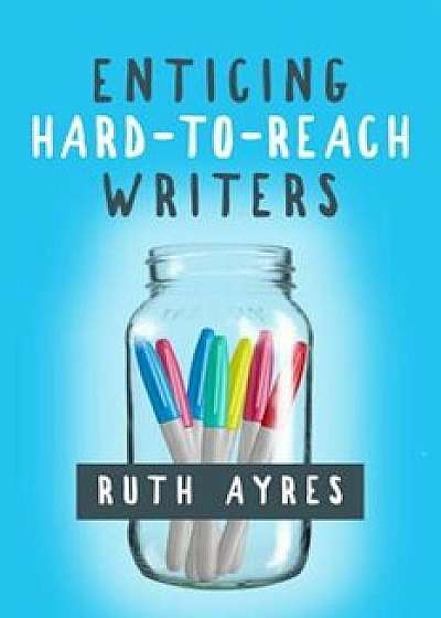 Enticing Hard-To-Reach Writers, Paperback/Ruth Ayres