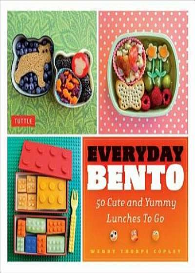 Everyday Bento: 50 Cute and Yummy Lunches to Go, Paperback/Wendy Thorpe Copley