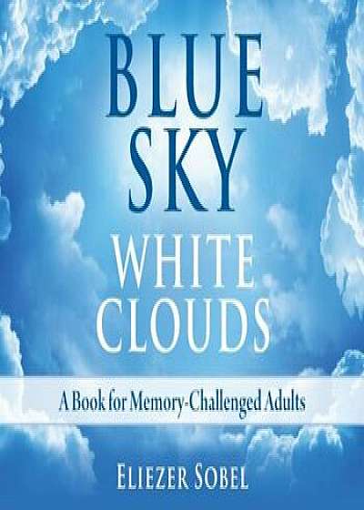 Blue Sky, White Clouds: A Book for Memory-Challenged Adults, Hardcover/Eliezer Sobel