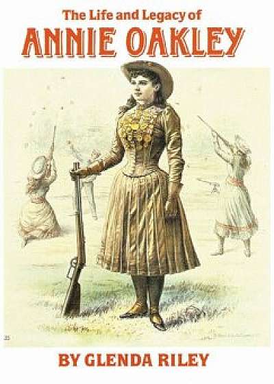 The Life and Legacy of Annie Oakley, Paperback/Glenda Riley