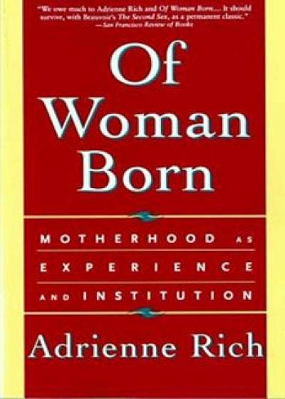 Of Woman Born: Motherhood as Experience and Institution, Paperback/Adrienne Rich
