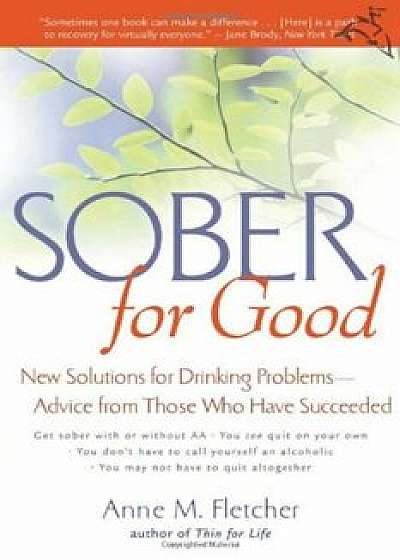 Sober for Good: New Solutions for Drinking Problems--Advice from Those Who Have Succeeded, Paperback/Anne M. Fletcher