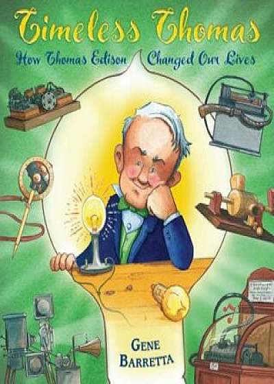 Timeless Thomas: How Thomas Edison Changed Our Lives, Hardcover/Gene Barretta