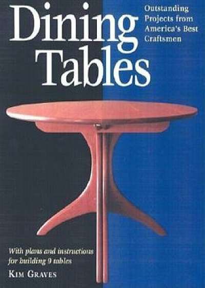 Dining Tables: Outstanding Projects from America's Best Craftsmen, Paperback/Kim Carleton Graves
