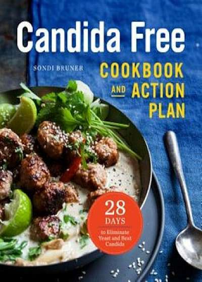 The Candida Free Cookbook and Action Plan: 28 Days to Fight Yeast and Candida, Paperback/Sondi Bruner