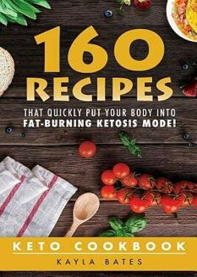 Keto Cookbook: 160 Recipes That Quickly Put Your Body Into Fat-Burning Ketosis Mode!, Paperback/Kayla Bates