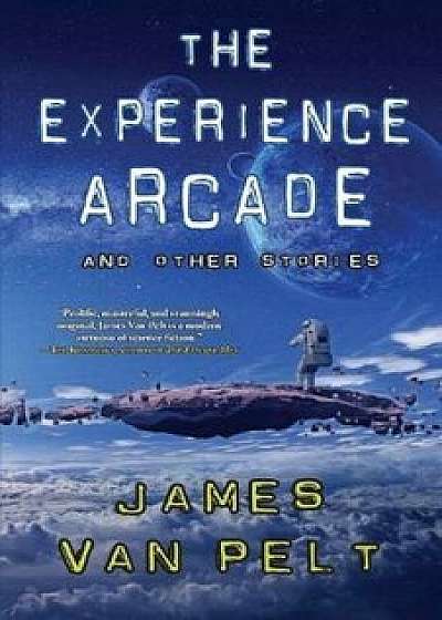 The Experience Arcade and Other Stories, Paperback/James Van Pelt