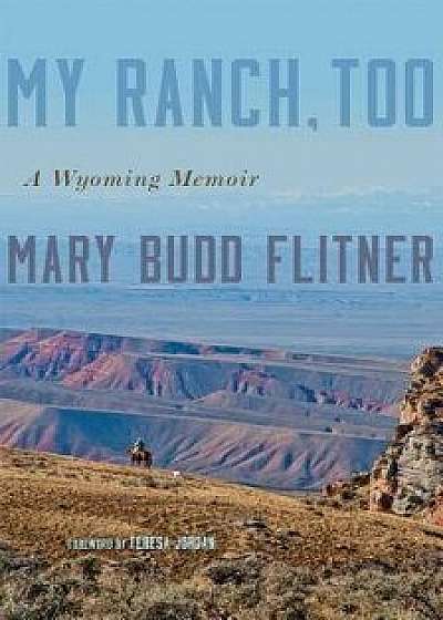 My Ranch, Too: A Wyoming Memoir, Hardcover/Mary Budd Flitner
