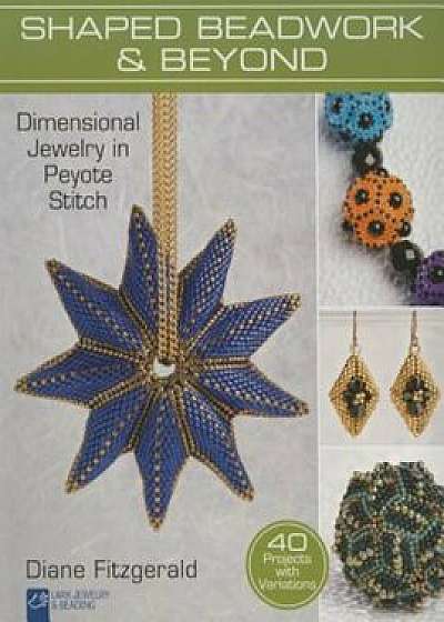 Shaped Beadwork & Beyond: Dimensional Jewelry in Peyote Stitch, Paperback/Diane Fitzgerald