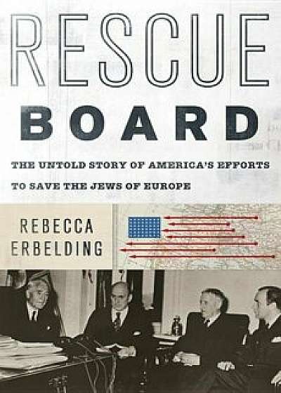 Rescue Board: The Untold Story of America's Efforts to Save the Jews of Europe, Hardcover/Rebecca Erbelding