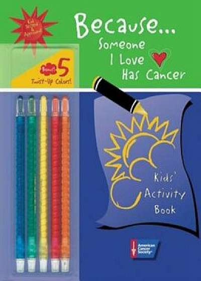 Because Someone I Love Has Cancer: Kids' Activity Book 'With 5 Twist-Up Color Crayons', Paperback/American Cancer Society