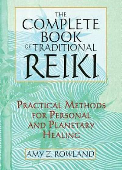 The Complete Book of Traditional Reiki: Practical Methods for Personal and Planetary Healing, Paperback/Amy Z. Rowland