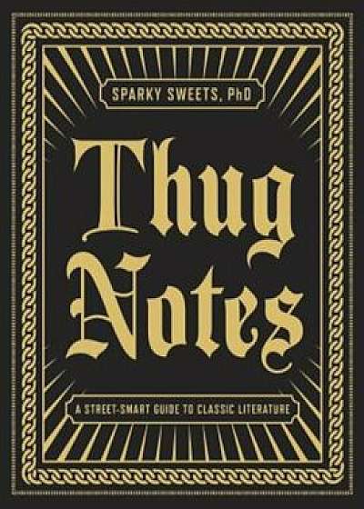 Thug Notes: A Street-Smart Guide to Classic Literature, Paperback/Sparky Sweets