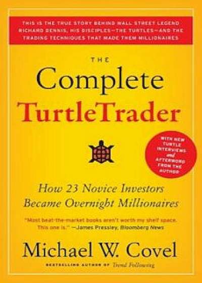 The Complete TurtleTrader: How 23 Novice Investors Became Overnight Millionaires, Paperback/Michael W. Covel