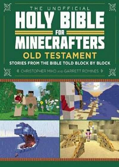 The Unofficial Holy Bible for Minecrafters: Old Testament: Stories from the Bible Told Block by Block, Paperback/Christopher Miko