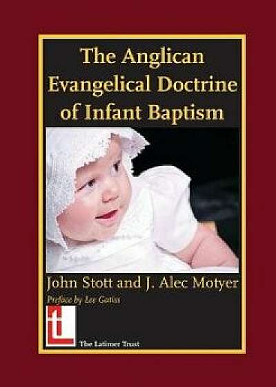 The Anglican Evangelical Doctrine of Infant Baptism, Paperback/John R. W. Stott