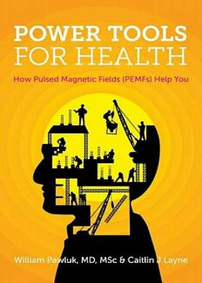 Power Tools for Health: How Pulsed Magnetic Fields (Pemfs) Help You, Hardcover/Msc William Pawluk MD