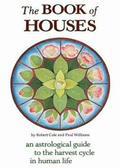 The Book of Houses: An Astrological Guide to the Harvest Cycle in Human Life, Paperback/Robert Cole