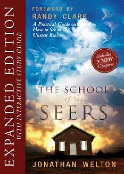 The School of Seers Expanded Edition: A Practical Guide on How to See in the Unseen Realm, Paperback/Jonathan Welton