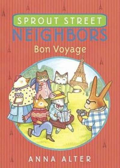 Sprout Street Neighbors: Bon Voyage, Paperback/Anna Alter