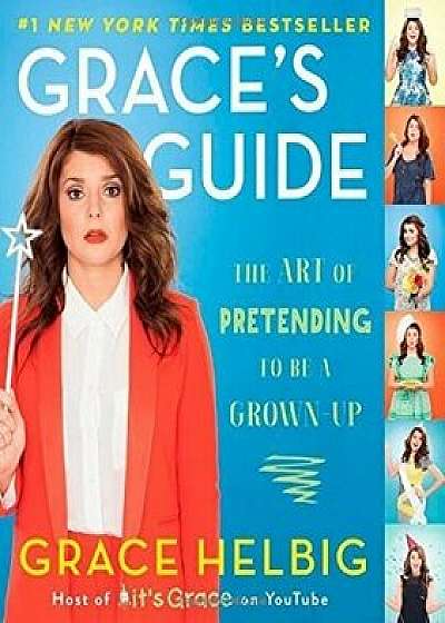 Grace's Guide: The Art of Pretending to Be a Grown-up/Grace Helbig