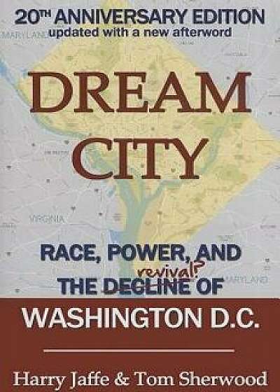 Dream City: Race, Power, and the Decline of Washington, D.C., Paperback (20th Ed.)/Harry S. Jaffe