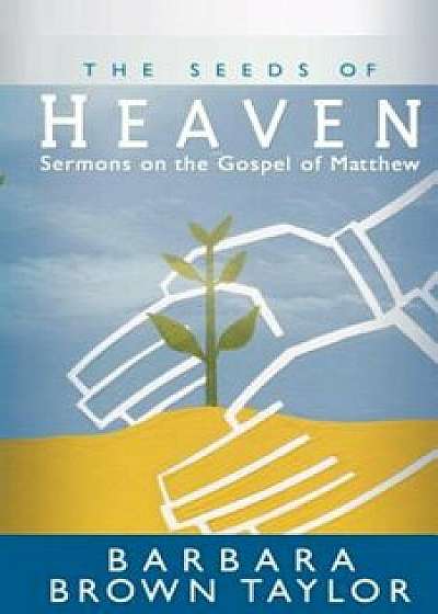 The Seeds of Heaven: Sermons on the Gospel of Matthew, Paperback/Barbara Brown Taylor