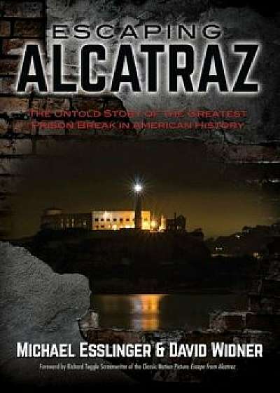 Escaping Alcatraz: The Untold Story of the Greatest Prison Break in American History, Paperback/Michael Esslinger