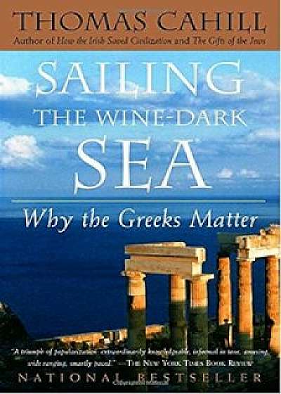 Sailing the Wine-Dark Sea: Why the Greeks Matter, Paperback/Thomas Cahill