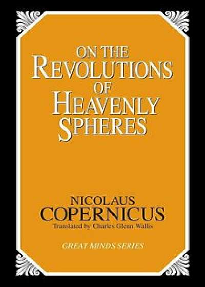 On the Revolutions of Heavenly Spheres, Paperback/Nicolaus Copernicus