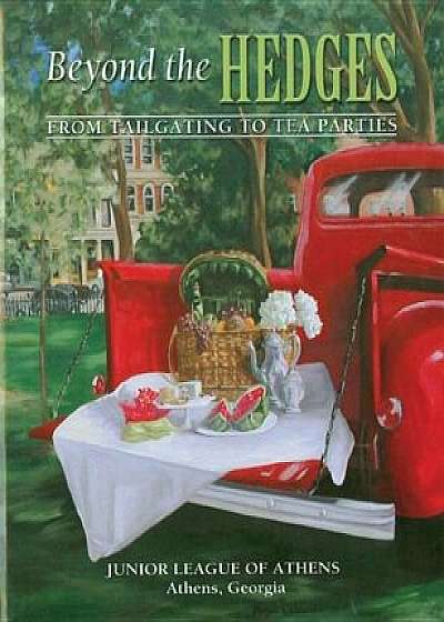 Beyond the Hedges: From Tailgating to Tea Parties, Hardcover/Junior League of Athens