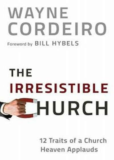 The Irresistible Church: 12 Traits of a Church Heaven Applauds, Paperback/Wayne Cordeiro