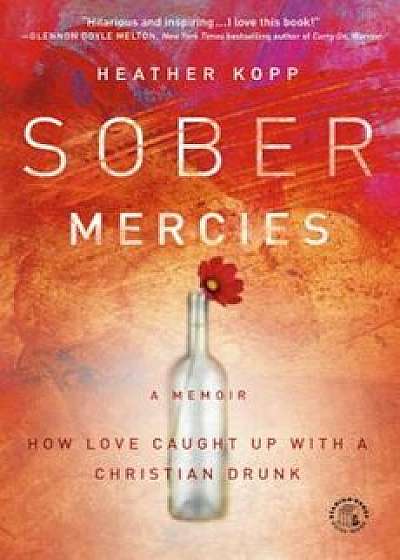 Sober Mercies: How Love Caught Up with a Christian Drunk, Paperback/Kopp