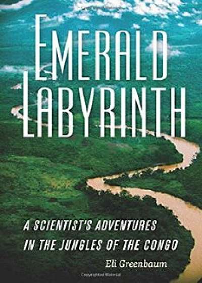Emerald Labyrinth: A Scientist's Adventures in the Jungles of the Congo, Paperback/Eli Greenbaum
