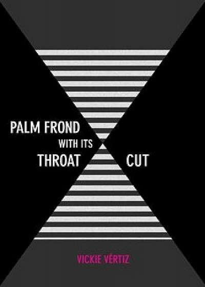 Palm Frond with Its Throat Cut, Paperback/Vickie Vertiz