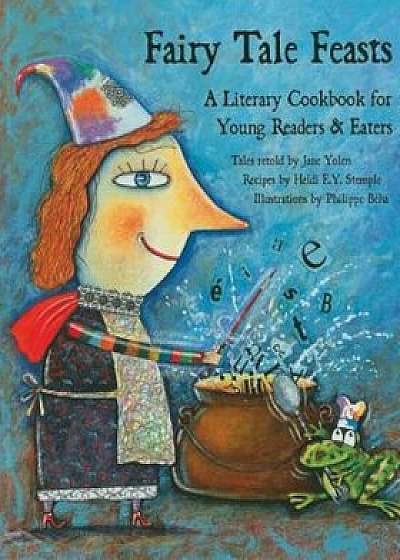 Fairy Tale Feasts: A Literary Cookbook for Young Readers and Eaters, Paperback/Jane Yolen