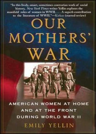 Our Mothers' War: American Women at Home and at the Front During World War II, Paperback/Emily Yellin