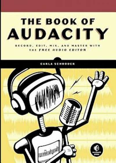 The Book of Audacity: Record, Edit, Mix, and Master with the Free Audio Editor, Paperback/Carla Schroder