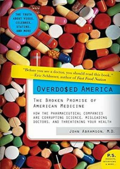 Overdosed America: The Broken Promise of American Medicine, Paperback/John Abramson