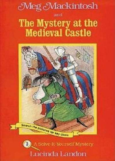 Meg Mackintosh and the Mystery at the Medieval Castle: A Solve-It-Yourself Mystery, Paperback/Lucinda Landon