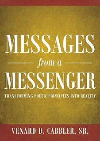Messages from a Messenger: Transforming Poetic Principles Into Reality, Paperback/Sr. Venard D. Cabbler