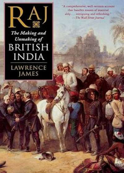 Raj: The Making and Unmaking of British India, Paperback/Lawrence James