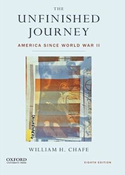 The Unfinished Journey: America Since World War II, Paperback/William H. Chafe