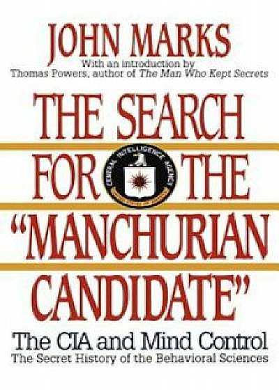 The Search for the Manchurian Candidate: The CIA and Mind Control: The Secret History of the Behavioral Sciences, Paperback/John Marks