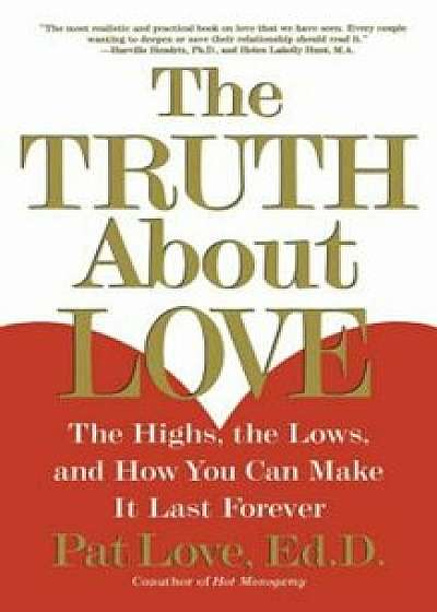 The Truth about Love: The Highs, the Lows, and How You Can Make It Last Forever, Paperback/Dr Patricia Love