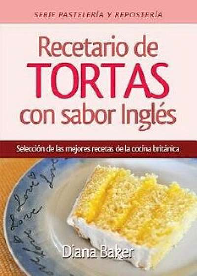 Recetario de Tortas y Pasteles Con Sabor Ingl's: Una Selecci'n de Las Mejores Recetas de la Cocina Brit'nica (Spanish), Paperback/Diana Baker