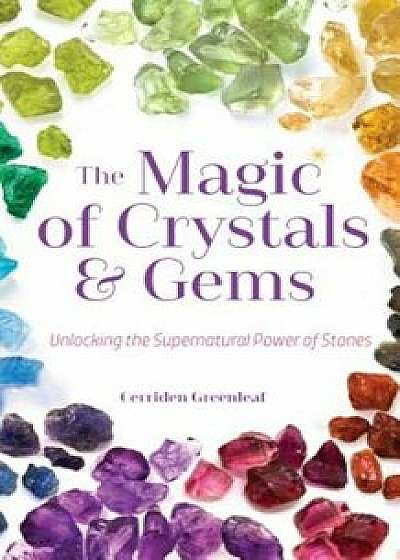 The Magic of Crystals and Gems: Unlocking the Supernatural Power of Stones, Paperback/Cerridwen Greenleaf
