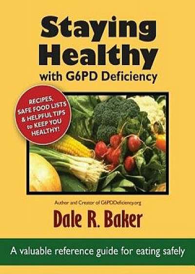 Staying Healthy with G6pd Deficiency: A Valuable Reference Guide for Eating Safely, Paperback/Dale R. Baker