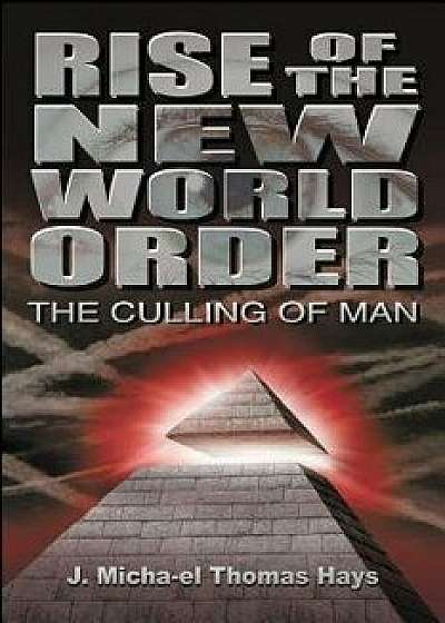 Rise of the New World Order: The Culling of Man, Paperback/J. Micah'el Thomas Hays