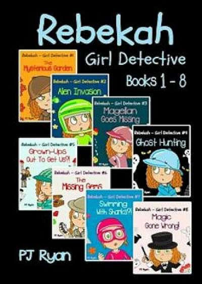 Rebekah - Girl Detective Books 1-8: Fun Short Story Mysteries for Children Ages 9-12 (the Mysterious Garden, Alien Invasion, Magellan Goes Missing, Gh, Paperback/Pj Ryan